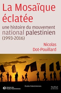 Nicolas Dot-Pouillard - La Mosaïque éclatée - Une histoire du mouvement national palestinien (1993-2016).
