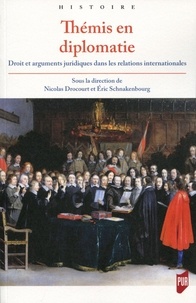 Nicolas Drocourt et Eric Schnakenbourg - Thémis en diplomatie - Droit et arguments juridiques dans les relations internationales de l'Antiquité tardive à la fin du XVIIIe siècle.