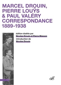 Nicolas Drouin et Pierre Masson - Marcel Drouin, Pierre Louÿs & Paul Valéry - Correspondance 1889-1938.