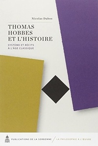 Nicolas Dubos - Thomas Hobbes et l'histoire - Système et récits à l'âge classique.