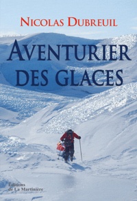 Nicolas Dubreuil - Aventurier des glaces.