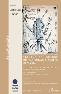 Nicolas Dufetel et Denis Huneau - Cahiers du CIRHILLa N° 45 : 140 ans de musique instrumentale à Angers (1877-2017) - Autour de la Société des Concerts Populaires.