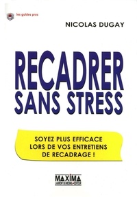 Nicolas Dugay - Recadrer sans stress - Soyez plus efficace lors de vos entretiens de recadrage !.