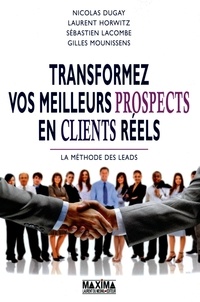 Nicolas Dugay et Laurent Horwitz - Transformer vos meilleurs prospects en clients réels - La méthode des leads.