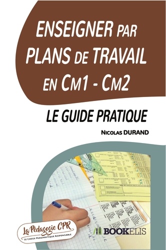 Nicolas Durand - Enseigner par Plans de Travail en Cm1 - Cm2 : le guide pratique.