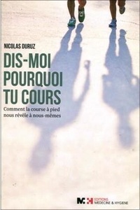 Nicolas Duruz - Dis-moi pourquoi tu cours - Comment la course à pied nous révèle à nous-mêmes.