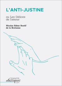 Nicolas Edme Restif de la Bretonne - L'Anti-Justine - ou Les Délices de l'amour.