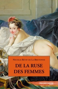 Nicolas-Edme Rétif de La Bretonne - De la ruse des femmes.