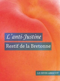 Nicolas-Edme Rétif de La Bretonne - L'anti-Justine (érotique).