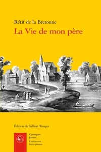 Nicolas-Edme Rétif de La Bretonne - La vie de mon père.