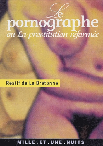 Nicolas-Edme Rétif de La Bretonne - Le pornographe ou La prostitution réformée.