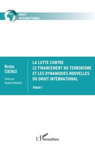 Nicolas Eskenazi - La lutte contre le financement du terrorisme et les dynamiques nouvelles du droit international - Volume 1.