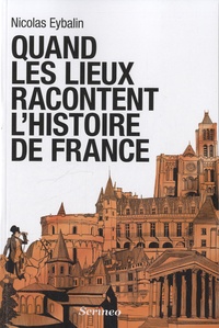 Nicolas Eybalin - Quand les lieux racontent l'Histoire de France.