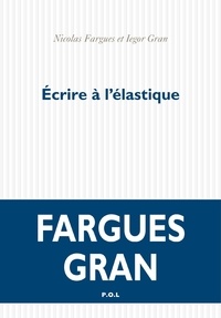 Nicolas Fargues et Iegor Gran - Ecrire à l'élastique.