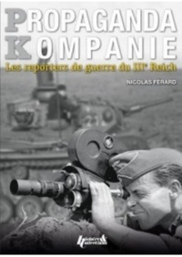 Nicolas Férard - Propaganda Kompanien - Les reporters du IIIe Reich.