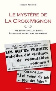 Nicolas Fernand - Le mystère de la Croix-Mignon - 1948, Semur-en-Vallon, Sarthe - Retour sur une affaire hors-norme.