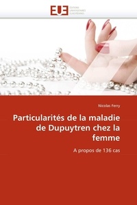 Nicolas Ferry - Particularités de la maladie de Dupuytren chez la femme - A propos de 136 cas.