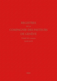 Nicolas Fornerod - Registres de la Compagnie des pasteurs de Genève - Tome 14 et dernier (1618-1619) Le synode de Dordrecht.