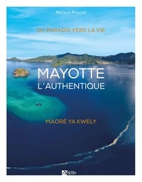 Nicolas Fraisse - Mayotte l'authentique - Du paradis vers la vie.