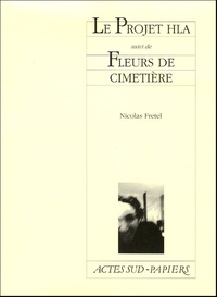 Nicolas Fretel - Le Projet HLA suivi de Fleurs de cimetière.