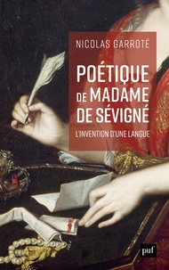 Nicolas Garroté - Poétique de Madame de Sévigné - L'invention d'une langue.