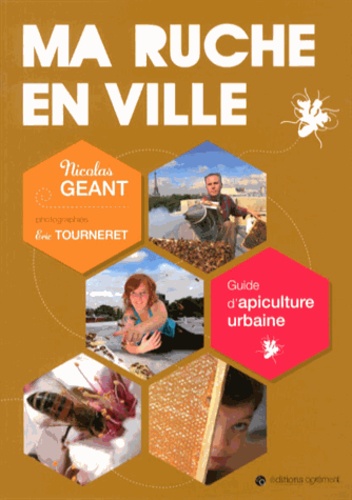 Nicolas Géant - Ma ruche en ville - Guide d'apiculture urbaine.