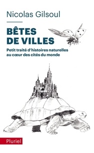 Nicolas Gilsoul - Bêtes de villes - Petit traité d'histoires naturelles au coeur des cités du monde.
