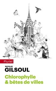 Nicolas Gilsoul - Chlorophylle & bêtes de villes - Petit traité d'histoires naturelles au coeur des cités du monde.