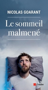 Nicolas Goarant - Le sommeil malmené - Comment retrouver le goût de la nuit.