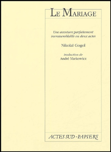 Nicolas Gogol - Le Mariage - Une aventure parfaitement invraisemblable en deux actes.