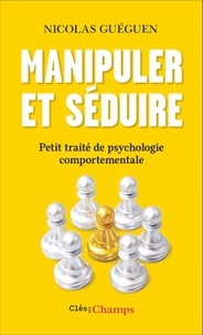 Nicolas Guéguen - Manipuler et séduire - Petit traité de psychologie comportementale.