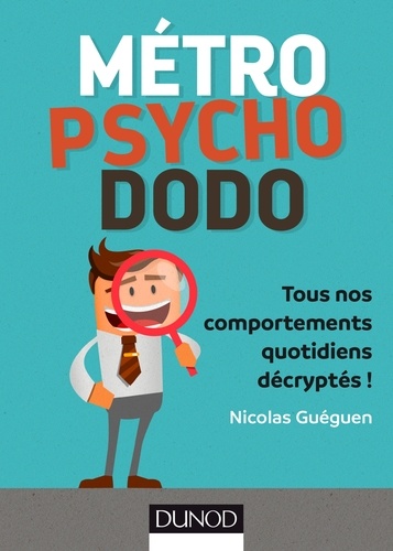 Nicolas Guéguen - Métro, Psycho, Dodo - Tous nos comportements quotidiens décryptés.