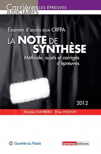Nicolas Guerrero et Elise Wolton - Examen d'accès au CRFPA, la note de synthèse - Méthode, sujets et corrigés d'épreuves.