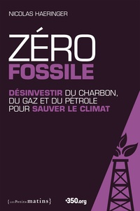 Nicolas Haeringer - Zéro fossile - Désinvestir du charbon, du gaz et du pétrole pour sauver le climat.