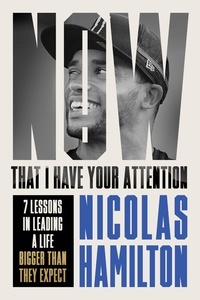 Nicolas Hamilton - Now That I have Your Attention - 7 Lessons in Leading a Life Bigger Than They Expect.