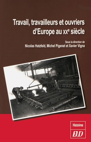 Nicolas Hatzfeld et Michel Pigenet - Travail, travailleurs et ouvriers d'Europe au XXe siècle.