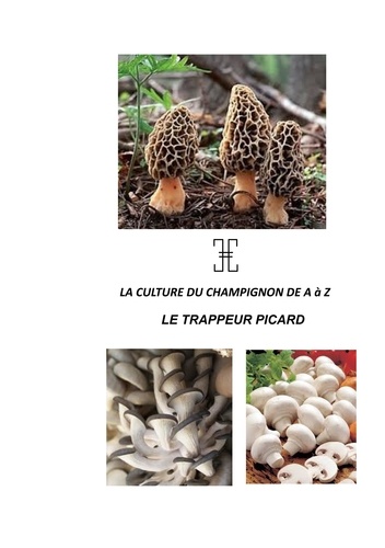 La culture du champignon de A à Z. Le trappeur picard