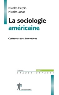 Nicolas Herpin et Nicolas Jonas - La sociologie américaine - Controverses et innovations.