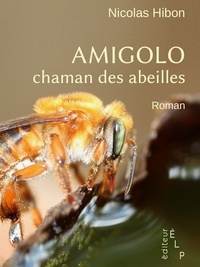 Nicolas Hibon - Amigolo, chaman des abeilles.