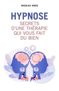 Nicolas Hocq - Hypnose - Secrets d'une thérapie qui vous fait du bien.