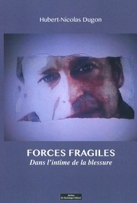 Nicolas-Hubert Dugon - Forces fragiles - Dans l'intime de la blessure.
