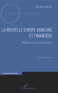 Nicolas Huchet - La nouvelle Europe bancaire et financière - Réflexions sur le modèle français.