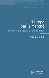 Nicolas Jabko - L'Europe par le marché - Histoire d'une stratégie improbable.