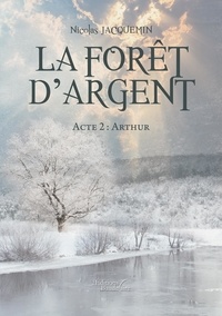 Nicolas Jacquemin - La forêt d'argent Tome 2 : Arthur.