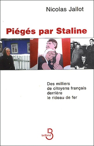 Nicolas Jallot - Pieges Par Staline. Des Milliers De Citoyens Francais Derriere Le Rideau De Fer.