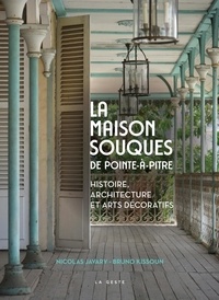 Nicolas Javary et Bruno Kissoun - La maison Souques de Pointe-à-Pitre - Histoire, architecture et arts décoratifs.