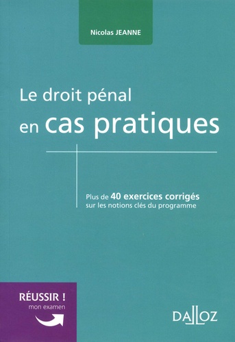 Nicolas Jeanne - Le droit pénal en cas pratiques - Plus de 40 exercices corrigés sur les notions clés du programme.