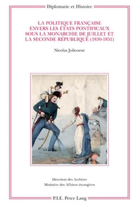 La politique française envers les Etats pontificaux sous la monarchie de Juillet et la seconde République (1830-1851)
