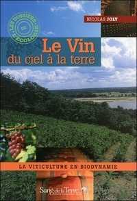Nicolas Joly - Le Vin du ciel à la terre - La viticulture en biodynamie.