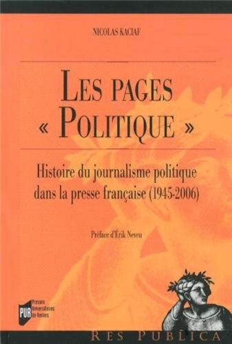 Nicolas Kaciaf - Les pages "politique" - Histoire du journalisme politique dans la presse française (1945-2006).